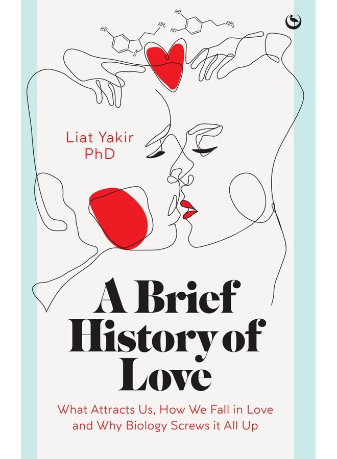 A Brief History of Love: What Attracts Us, How We Fall in Love and Why Biology Screws it All Up